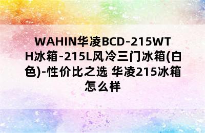 WAHIN华凌BCD-215WTH冰箱-215L风冷三门冰箱(白色)-性价比之选 华凌215冰箱怎么样